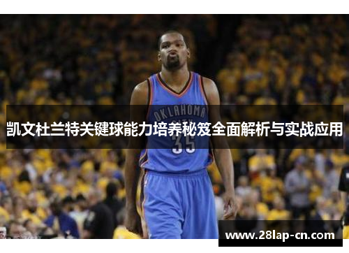 凯文杜兰特关键球能力培养秘笈全面解析与实战应用