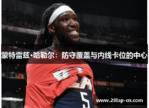 蒙特雷兹·哈勒尔：防守覆盖与内线卡位的中心