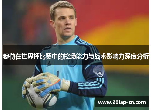 穆勒在世界杯比赛中的控场能力与战术影响力深度分析