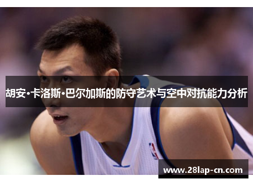 胡安·卡洛斯·巴尔加斯的防守艺术与空中对抗能力分析