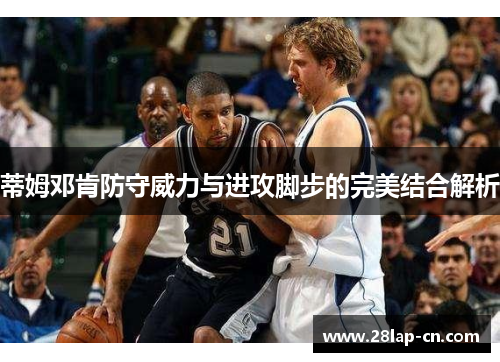 蒂姆邓肯防守威力与进攻脚步的完美结合解析
