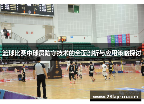 篮球比赛中球员防守技术的全面剖析与应用策略探讨