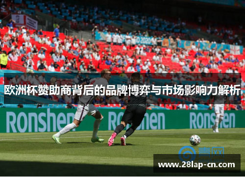 欧洲杯赞助商背后的品牌博弈与市场影响力解析