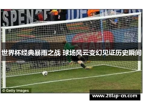 世界杯经典暴雨之战 球场风云变幻见证历史瞬间