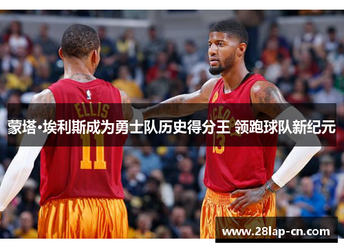 蒙塔·埃利斯成为勇士队历史得分王 领跑球队新纪元