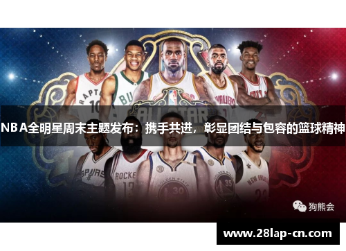 NBA全明星周末主题发布：携手共进，彰显团结与包容的篮球精神