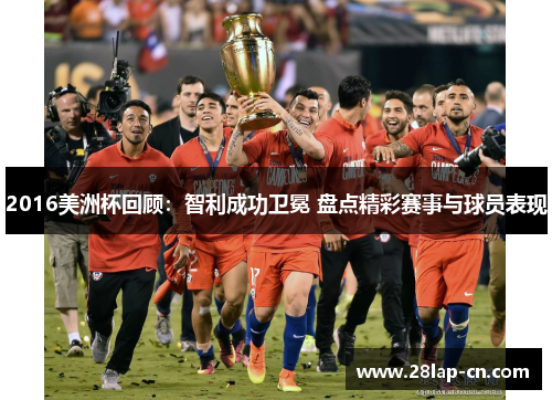 2016美洲杯回顾：智利成功卫冕 盘点精彩赛事与球员表现