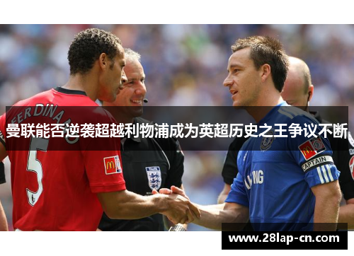 曼联能否逆袭超越利物浦成为英超历史之王争议不断