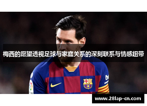 梅西的愿望透视足球与家庭关系的深刻联系与情感纽带