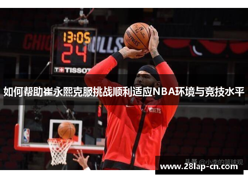 如何帮助崔永熙克服挑战顺利适应NBA环境与竞技水平