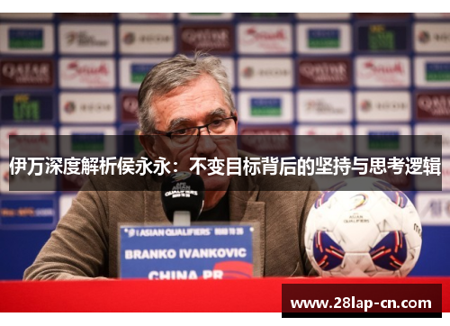 伊万深度解析侯永永：不变目标背后的坚持与思考逻辑