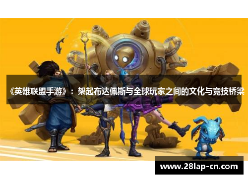 《英雄联盟手游》：架起布达佩斯与全球玩家之间的文化与竞技桥梁