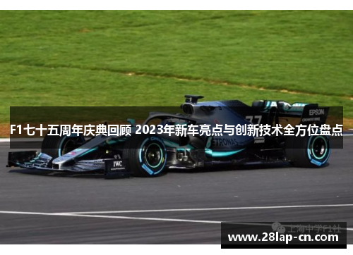 F1七十五周年庆典回顾 2023年新车亮点与创新技术全方位盘点