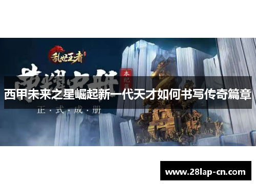 西甲未来之星崛起新一代天才如何书写传奇篇章
