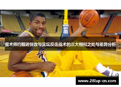 魔术师约翰逊快攻与足坛反击战术的三大相似之处与差异分析